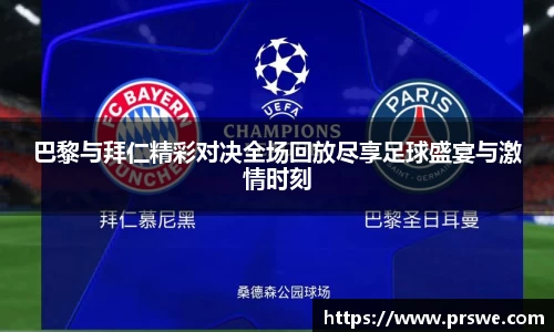 巴黎与拜仁精彩对决全场回放尽享足球盛宴与激情时刻