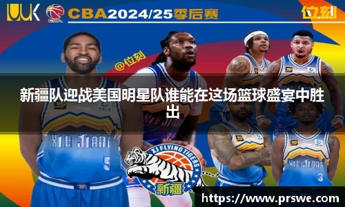 新疆队迎战美国明星队谁能在这场篮球盛宴中胜出